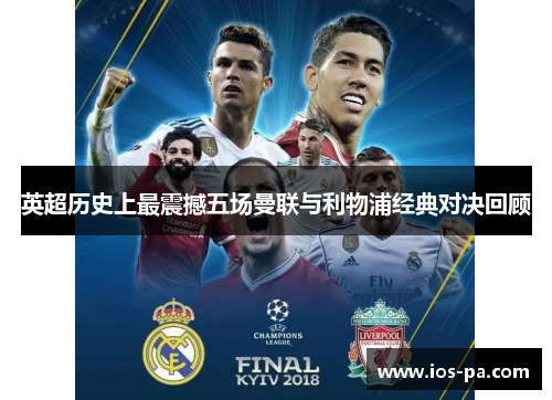 英超历史上最震撼五场曼联与利物浦经典对决回顾