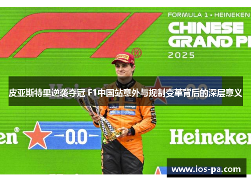 皮亚斯特里逆袭夺冠 F1中国站意外与规制变革背后的深层意义