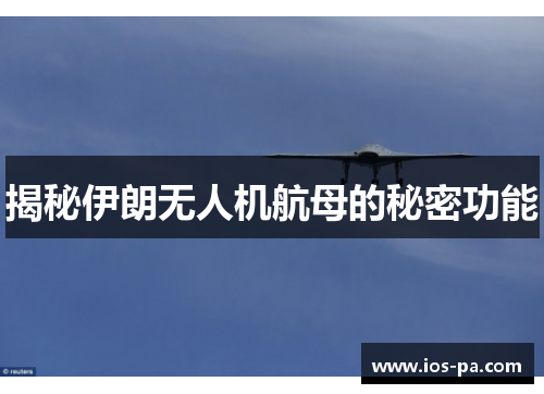 揭秘伊朗无人机航母的秘密功能