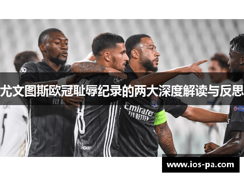 尤文图斯欧冠耻辱纪录的两大深度解读与反思