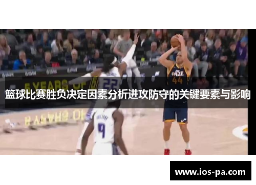 篮球比赛胜负决定因素分析进攻防守的关键要素与影响
