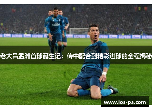 老大吕孟洲首球诞生记：传中配合到精彩进球的全程揭秘