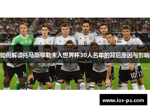 如何解读托马斯穆勒未入世界杯30人名单的背后原因与影响