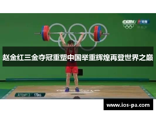 赵金红三金夺冠重塑中国举重辉煌再登世界之巅