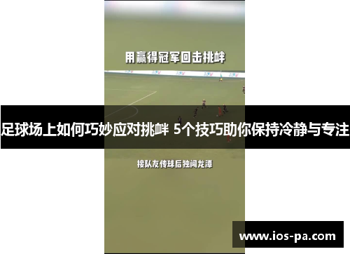 足球场上如何巧妙应对挑衅 5个技巧助你保持冷静与专注