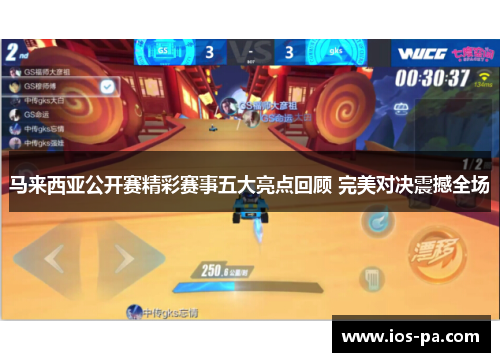 马来西亚公开赛精彩赛事五大亮点回顾 完美对决震撼全场