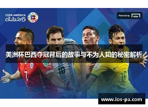 美洲杯巴西夺冠背后的故事与不为人知的秘密解析
