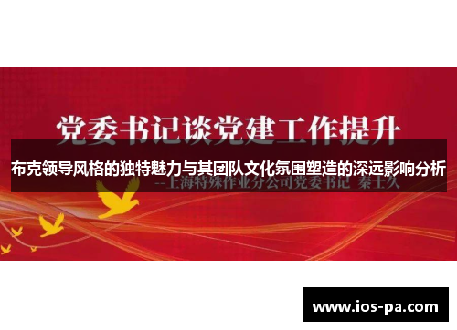 布克领导风格的独特魅力与其团队文化氛围塑造的深远影响分析