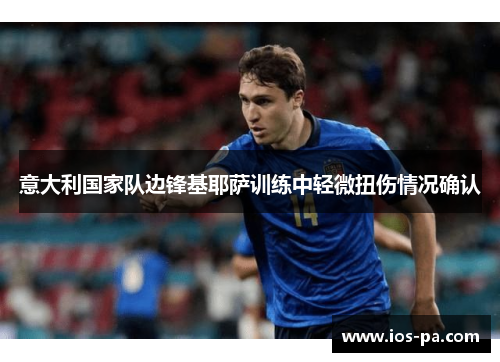 意大利国家队边锋基耶萨训练中轻微扭伤情况确认