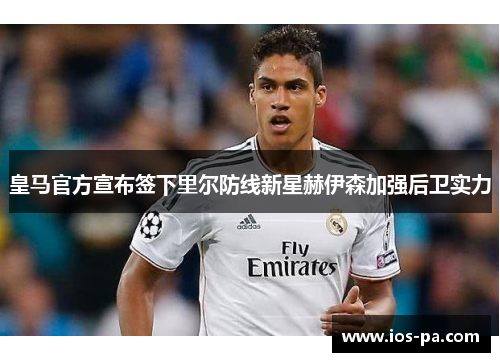 皇马官方宣布签下里尔防线新星赫伊森加强后卫实力